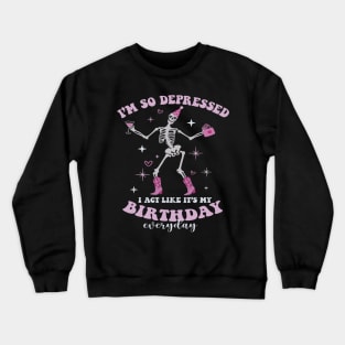 Funny I'm So Depressed I Act Like It's My Birthday Everyday Crewneck Sweatshirt